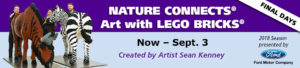 Nature Connects: Art with LEGO Bricks - Now through Sept. 3 - FINAL DAYS!