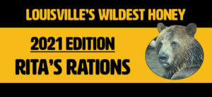 banner w/orange color background, with black borders, Louisville's Wildest Honey, 2021 Edition, Rita's Rations, with full face pic of grizzly bear in round circle