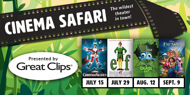 Cinema Safari, The wildest theater in town! Presented by Great Clips. Christmas Vacation July 15, Elf July 29, A Bug's life Aug. 12, Encanto Sept. 9.