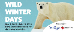 banner - lite blue background with white letter Wild Winter Days, blk letters Nov. 1, 2022 - Feb. 28, 2023, Bring a canned food item for discounted admission. with full body pic of polar bear, blk letters Presented by logo Kroger and logo Dare to Care, Food Bank