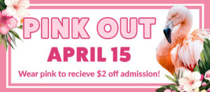 banner - Pink Out, April 15, Wear Pink to receive $2 off admission!. has pink and white flowers with green leaves, and pink flamingo standing in white and pink flowers with green leaves, with double lined pink border edging